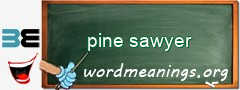 WordMeaning blackboard for pine sawyer